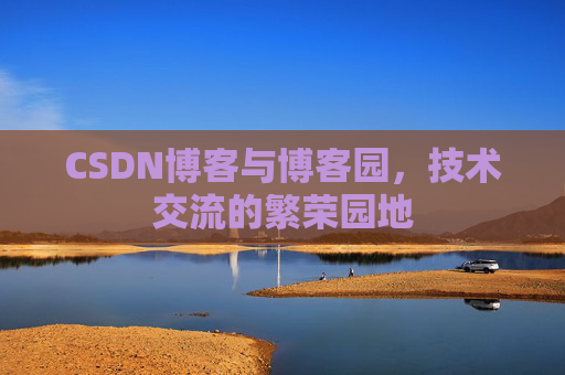 CSDN博客与博客园，技术交流的繁荣园地